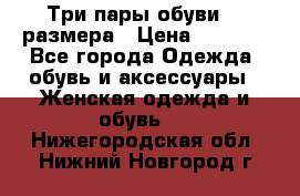 Три пары обуви 36 размера › Цена ­ 2 000 - Все города Одежда, обувь и аксессуары » Женская одежда и обувь   . Нижегородская обл.,Нижний Новгород г.